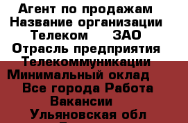 Агент по продажам › Название организации ­ Телеком 21, ЗАО › Отрасль предприятия ­ Телекоммуникации › Минимальный оклад ­ 1 - Все города Работа » Вакансии   . Ульяновская обл.,Барыш г.